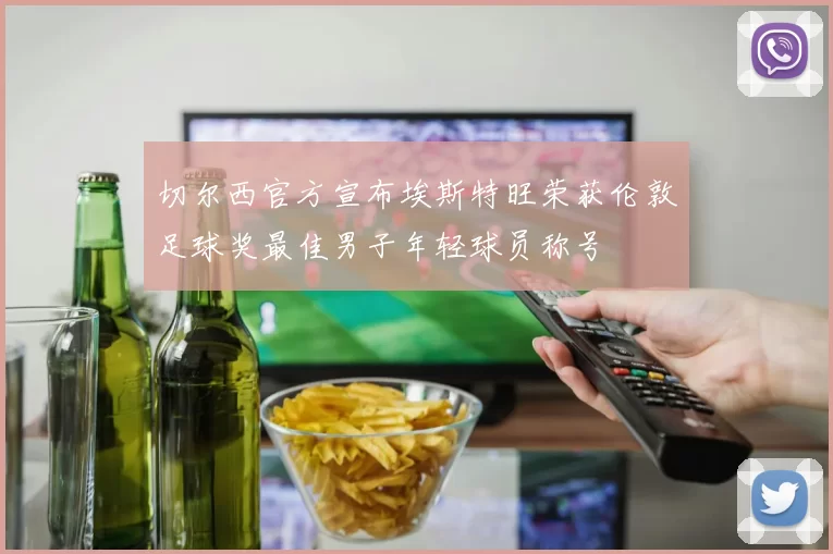 切尔西官方宣布埃斯特旺荣获伦敦足球奖最佳男子年轻球员称号